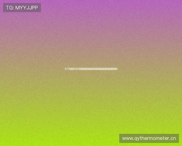 919直播NBA无插件高清流畅赛事在线观看平台推荐稳定不卡全程解说